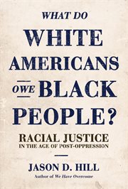 What do white Americans owe Black people? : racial justice in the age of post-oppression cover image