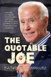 The quotable joe. Corn Pop, Dog-Faced Pony Soldiers, and Other Malarkey from America's Most Embarrassing Candidate cover image