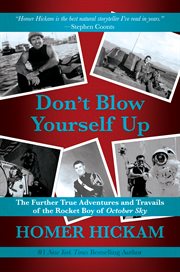 Don't blow yourself up : the further true adventures and travails of the rocket boy of October sky cover image
