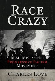 Race Crazy : BLM, 1619, and the Progressive Racism Movement cover image