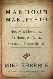 Manhood manifesto. How Men Must Lead at Home, at Work, and in the Public Sphere cover image