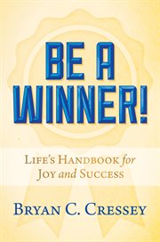 Be a winner!. Life's Handbook for Joy and Success cover image