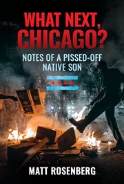 What next, Chicago? : notes of a pissed-off native son cover image