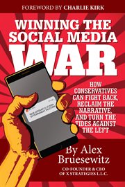 Winning the social media war : how conservatives can fight back, reclaim the narrative, and turn the tides against the Left cover image