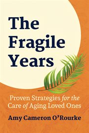 The fragile years : proven strategies for the care of aging loved ones cover image