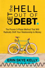Get the hell out of debt : the proven 3-phase method that will radically shift your relationship to money cover image