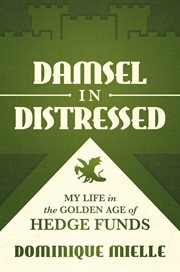 Damsel in distressed : my life in the golden age of hedge funds cover image