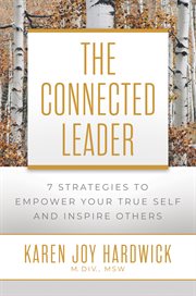 The connected leader : 7 strategies to empower your true self and inspire others cover image