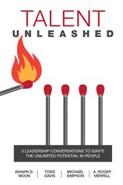 Talent unleashed : 3 leadership conversations to ignite the unlimited potential in people cover image