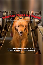 Tuesday takes me there : the healing journey of a veteran and his service dog cover image