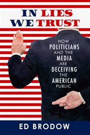 In lies we trust : how politicians and the media are deceiving the american public cover image