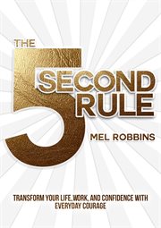 The 5 second rule : transform your life, work, and confidence with everyday courage