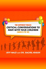 The birthday rules : critical conversations to have with your children (ages 6 to 16) cover image
