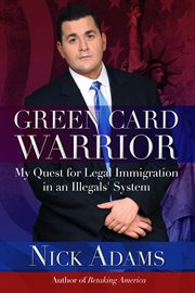 Green card warrior : my quest for legal immigration in an illegals' system cover image