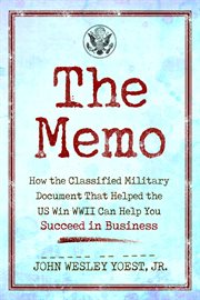 The memo : how the classified military document that helped the US win WWII can help you succeed in business cover image