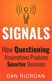 Signals : how questioning assumptions produces smarter decisions cover image