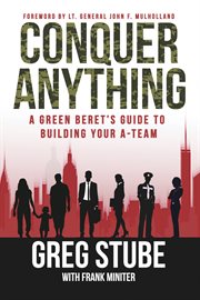 Conquer anything : a Green Beret's guide to building your A-Team cover image