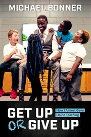 Get up or give up : how I almost gave up on teaching cover image