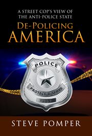 De-policing America : a street cop's view of the anti-police state cover image