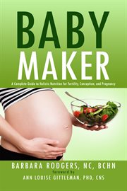 Baby maker. A Complete Guide to Holistic Nutrition for Fertility, Conception, and Pregnancy cover image