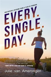 Every. Single. Day. : unstoppable wisdom from a year of running cover image