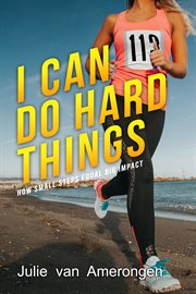 I can do hard things : how small steps equal big impact cover image