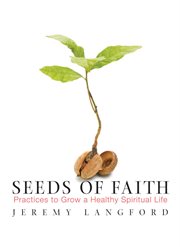 Seeds of faith practices to grow a healthy spiritual life cover image