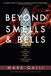 Beyond Smells and Bells the Wonder and Power of Christian Liturgy cover image
