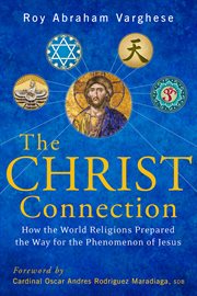 The Christ connection how the world religions prepared the way for the phenomenon of Jesus cover image