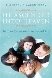He ascended into Heaven learn to live an ascension-shaped life cover image