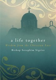 A life together wisdom of community from the Christian East cover image
