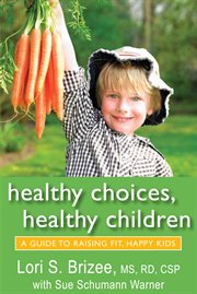 Healthy choices, healthy children a guide to raising fit, happy kids cover image