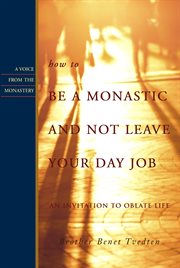 How to be a monastic and not leave your day job an invitation to oblate life cover image