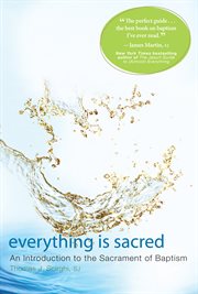 Everything is Sacred a Complete Introduction to the Sacrament of Baptism cover image
