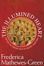 The illumined heart: capture the vibrant faith of ancient Christians cover image