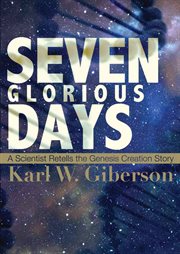 Seven glorious days a scientist retells the Genesis creation story cover image