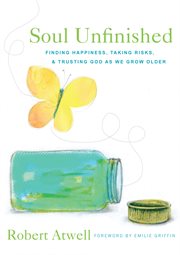 Soul Unfinished Finding Happiness, Taking Risks, and Trusting God as We Grow Older cover image