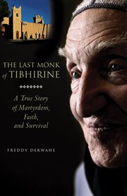 The last monk of Tibhirine a true story of martyrdom, faith, and survival cover image
