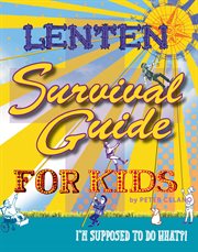 Lenten Survival Guide for Kids I am supposed to do what?! cover image
