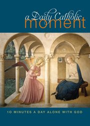 A daily Catholic moment ten minutes a day alone with God cover image