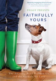 Faithfully yours: the amazing bond between us and the animals we love cover image