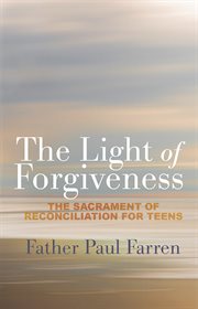 The light of forgiveness: the sacrament of reconciliation for teens cover image