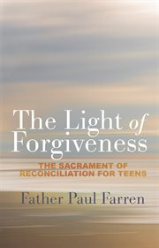 The light of forgiveness: the sacrament of reconciliation for teens cover image