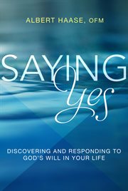 Saying yes discovering and responding to God's will in your life cover image