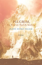 Pilgrim, you find the path by walking : poems cover image