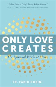 Only love creates : the spiritual works of mercy cover image