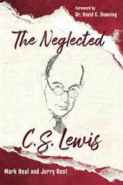 The neglected C.S. Lewis : exploring the riches of his most overlooked books cover image
