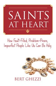 Saints at heart : how fault-filled, problem-proned people like us can be holy cover image