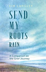 Send my roots rain : a companion on the grief journey cover image