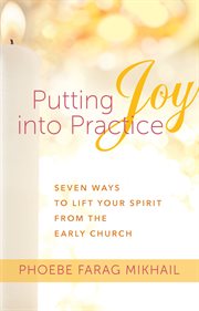 Putting joy into practice. Seven Ways to Lift Your Spirit from the Early Church cover image